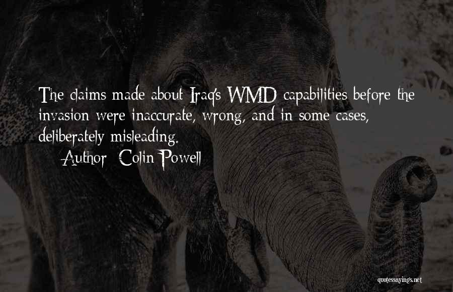 Colin Powell Quotes: The Claims Made About Iraq's Wmd Capabilities Before The Invasion Were Inaccurate, Wrong, And In Some Cases, Deliberately Misleading.