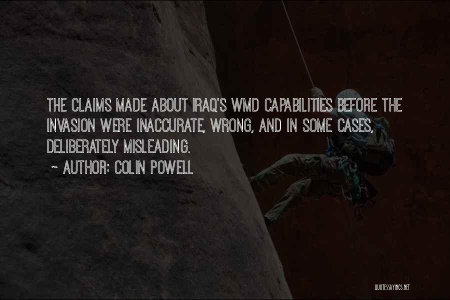 Colin Powell Quotes: The Claims Made About Iraq's Wmd Capabilities Before The Invasion Were Inaccurate, Wrong, And In Some Cases, Deliberately Misleading.