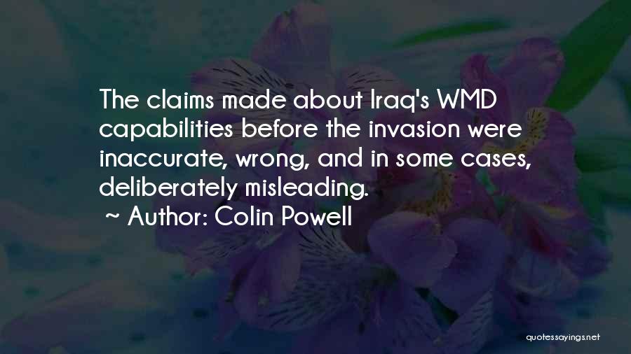 Colin Powell Quotes: The Claims Made About Iraq's Wmd Capabilities Before The Invasion Were Inaccurate, Wrong, And In Some Cases, Deliberately Misleading.