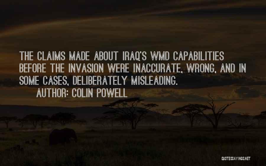 Colin Powell Quotes: The Claims Made About Iraq's Wmd Capabilities Before The Invasion Were Inaccurate, Wrong, And In Some Cases, Deliberately Misleading.