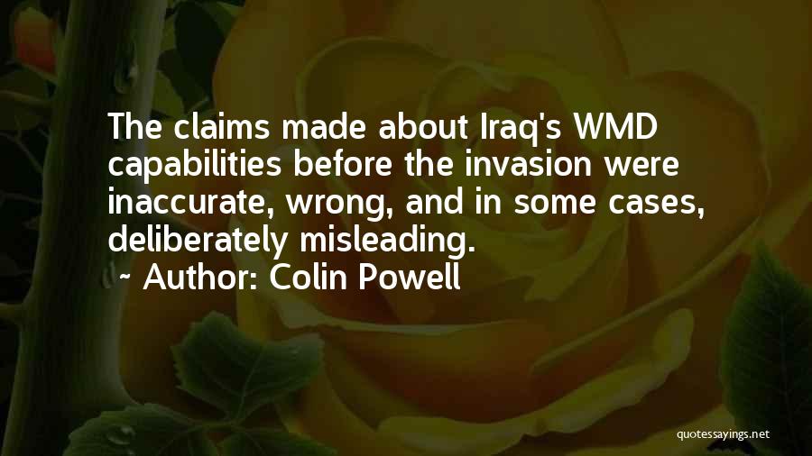 Colin Powell Quotes: The Claims Made About Iraq's Wmd Capabilities Before The Invasion Were Inaccurate, Wrong, And In Some Cases, Deliberately Misleading.