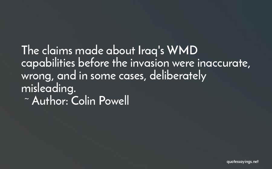 Colin Powell Quotes: The Claims Made About Iraq's Wmd Capabilities Before The Invasion Were Inaccurate, Wrong, And In Some Cases, Deliberately Misleading.