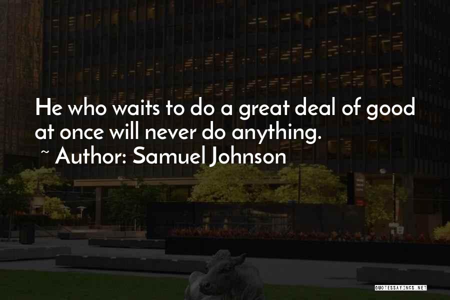 Samuel Johnson Quotes: He Who Waits To Do A Great Deal Of Good At Once Will Never Do Anything.