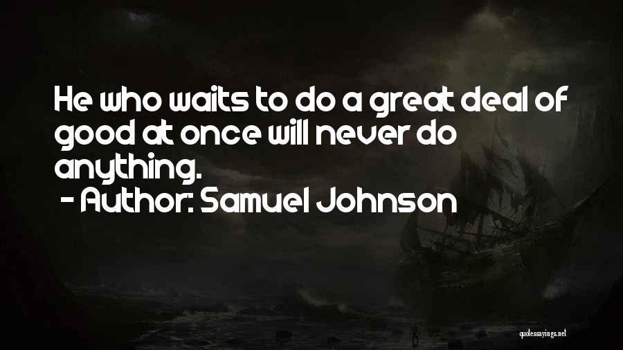 Samuel Johnson Quotes: He Who Waits To Do A Great Deal Of Good At Once Will Never Do Anything.