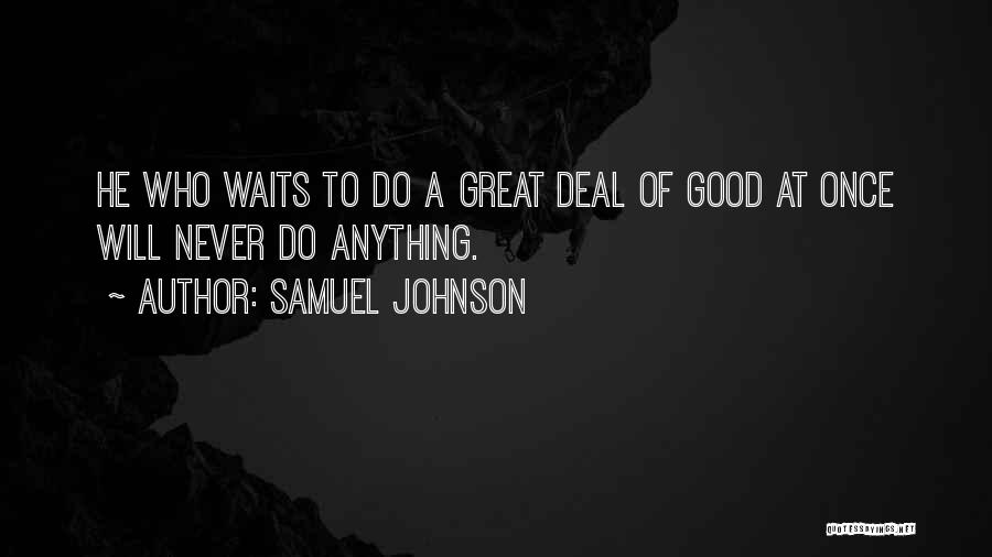 Samuel Johnson Quotes: He Who Waits To Do A Great Deal Of Good At Once Will Never Do Anything.