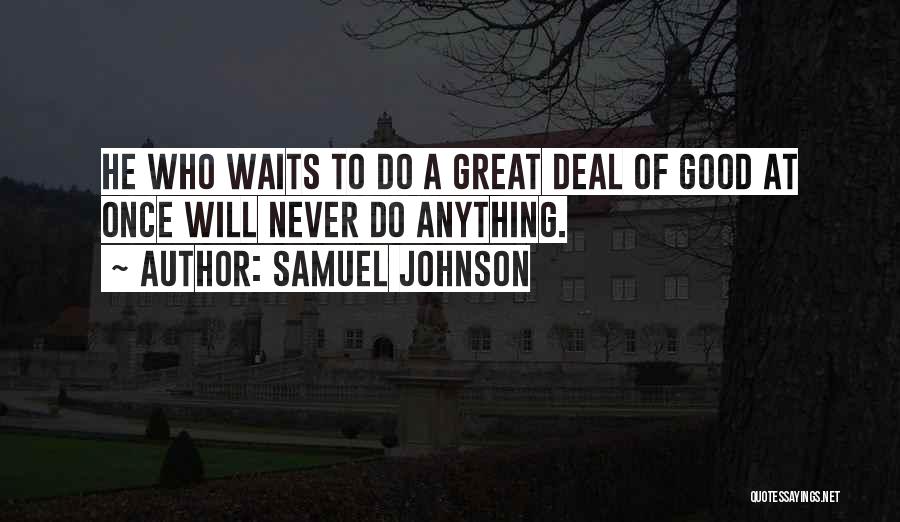 Samuel Johnson Quotes: He Who Waits To Do A Great Deal Of Good At Once Will Never Do Anything.