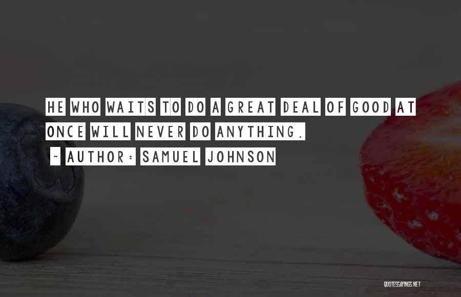 Samuel Johnson Quotes: He Who Waits To Do A Great Deal Of Good At Once Will Never Do Anything.
