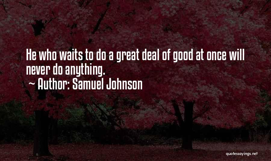 Samuel Johnson Quotes: He Who Waits To Do A Great Deal Of Good At Once Will Never Do Anything.