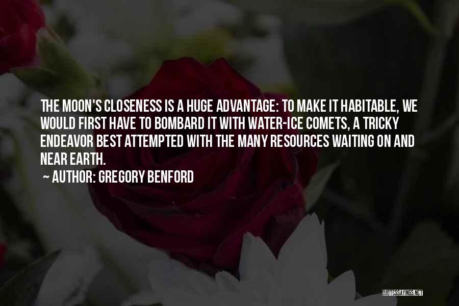 Gregory Benford Quotes: The Moon's Closeness Is A Huge Advantage: To Make It Habitable, We Would First Have To Bombard It With Water-ice