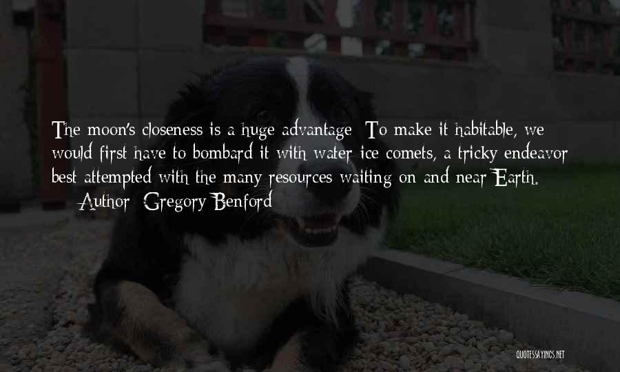 Gregory Benford Quotes: The Moon's Closeness Is A Huge Advantage: To Make It Habitable, We Would First Have To Bombard It With Water-ice