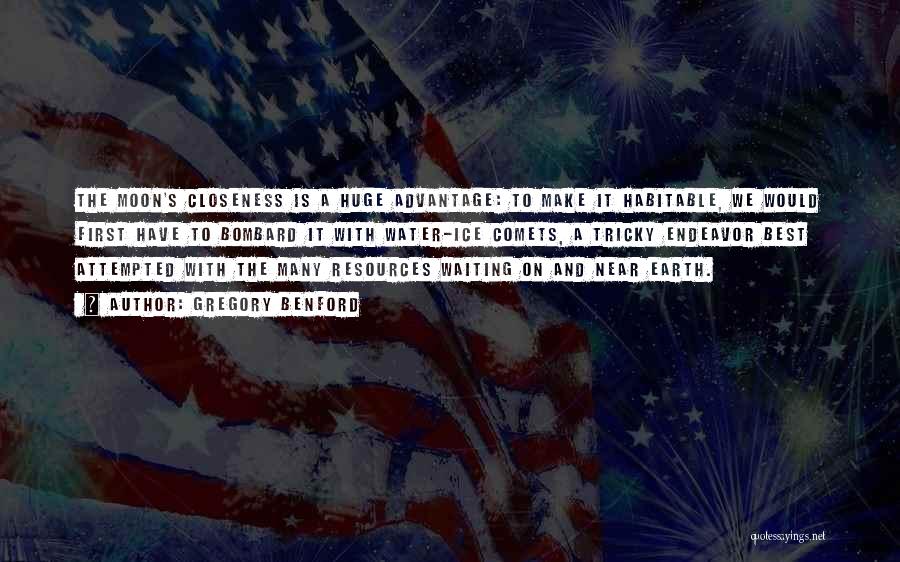 Gregory Benford Quotes: The Moon's Closeness Is A Huge Advantage: To Make It Habitable, We Would First Have To Bombard It With Water-ice