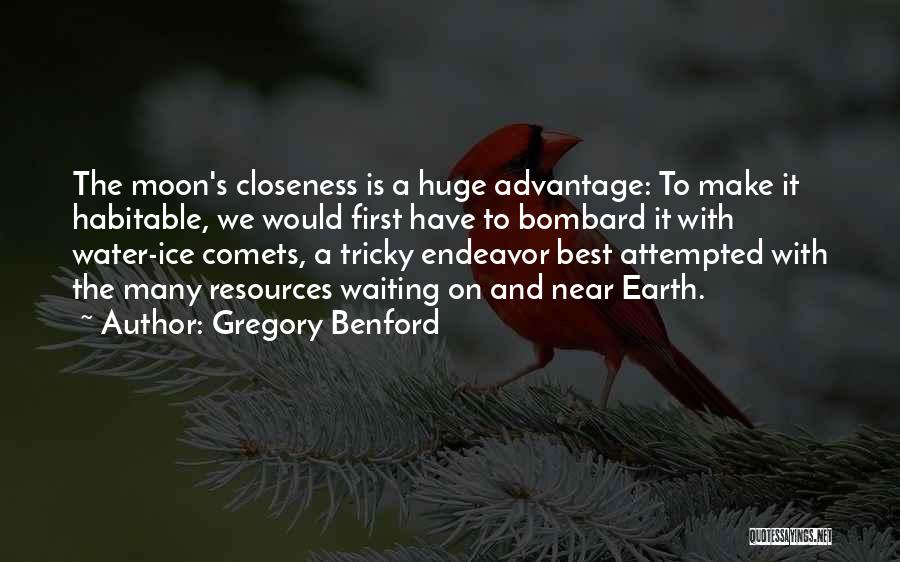 Gregory Benford Quotes: The Moon's Closeness Is A Huge Advantage: To Make It Habitable, We Would First Have To Bombard It With Water-ice