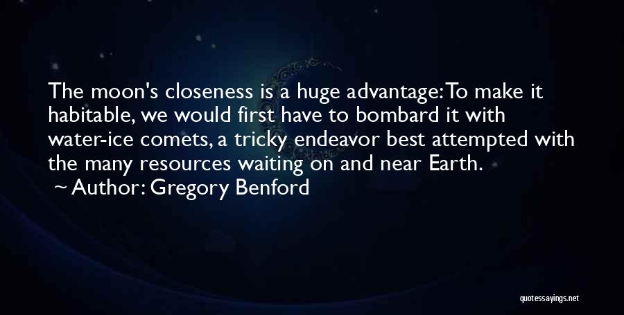 Gregory Benford Quotes: The Moon's Closeness Is A Huge Advantage: To Make It Habitable, We Would First Have To Bombard It With Water-ice