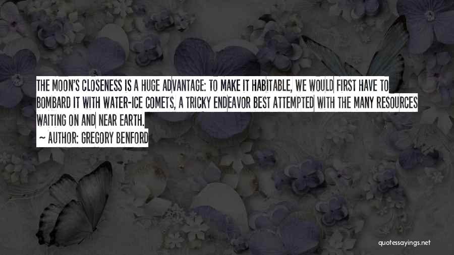 Gregory Benford Quotes: The Moon's Closeness Is A Huge Advantage: To Make It Habitable, We Would First Have To Bombard It With Water-ice