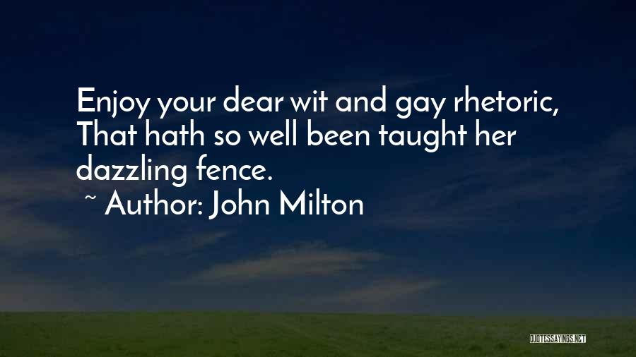 John Milton Quotes: Enjoy Your Dear Wit And Gay Rhetoric, That Hath So Well Been Taught Her Dazzling Fence.
