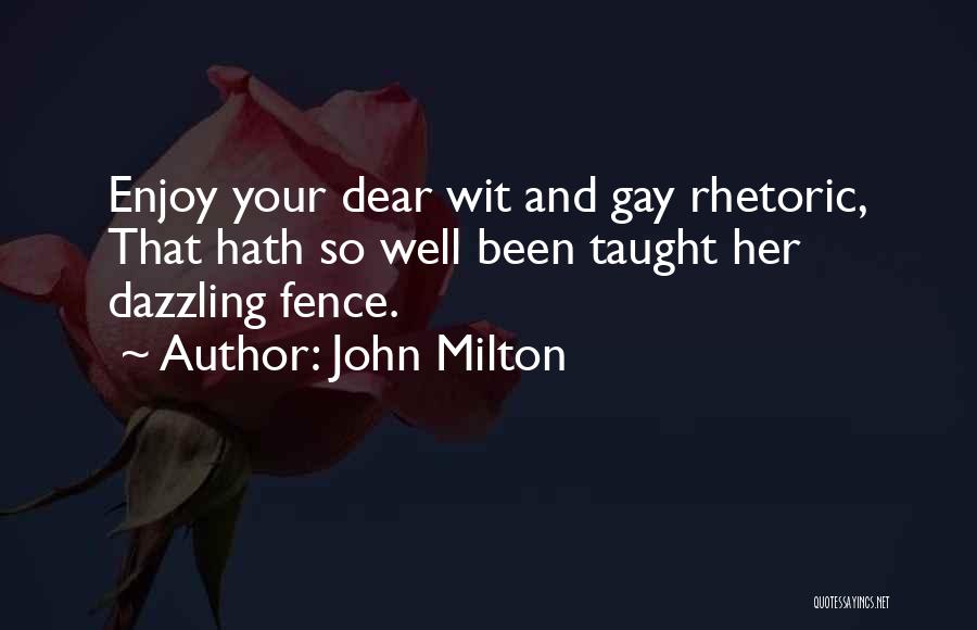 John Milton Quotes: Enjoy Your Dear Wit And Gay Rhetoric, That Hath So Well Been Taught Her Dazzling Fence.