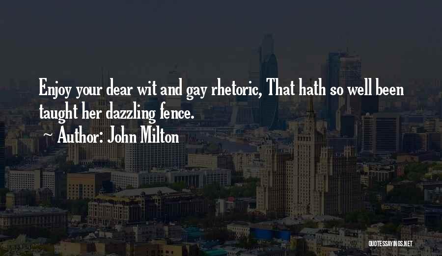 John Milton Quotes: Enjoy Your Dear Wit And Gay Rhetoric, That Hath So Well Been Taught Her Dazzling Fence.