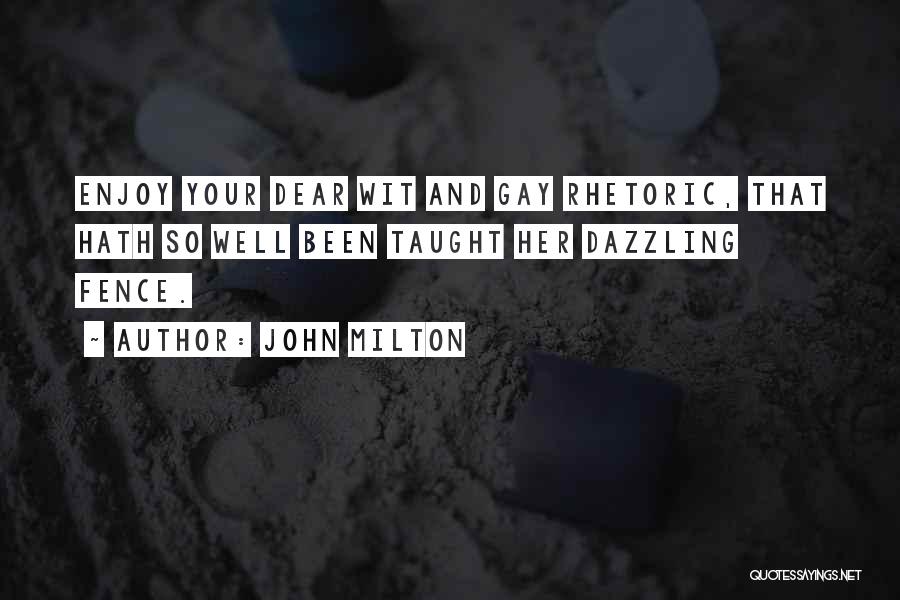 John Milton Quotes: Enjoy Your Dear Wit And Gay Rhetoric, That Hath So Well Been Taught Her Dazzling Fence.