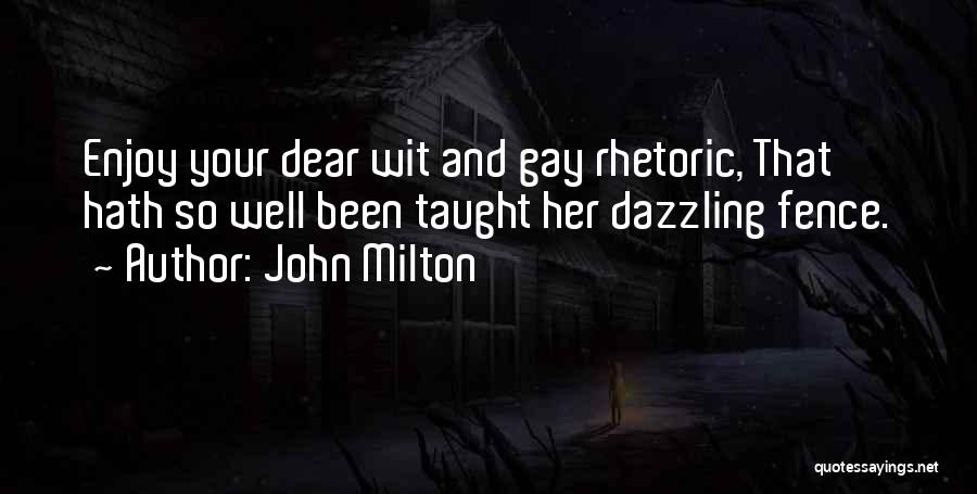 John Milton Quotes: Enjoy Your Dear Wit And Gay Rhetoric, That Hath So Well Been Taught Her Dazzling Fence.