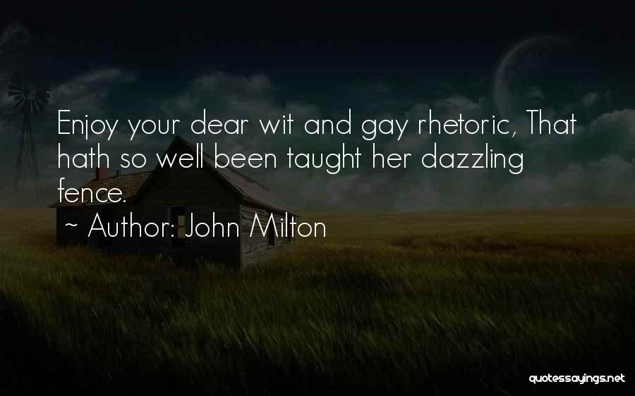 John Milton Quotes: Enjoy Your Dear Wit And Gay Rhetoric, That Hath So Well Been Taught Her Dazzling Fence.