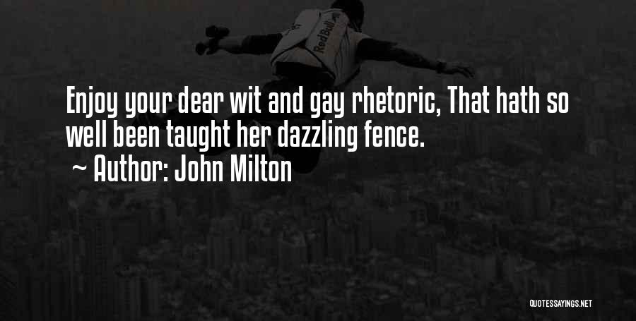John Milton Quotes: Enjoy Your Dear Wit And Gay Rhetoric, That Hath So Well Been Taught Her Dazzling Fence.