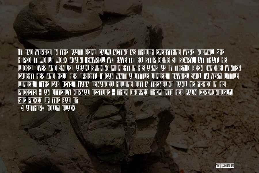 Holly Black Quotes: It Had Worked In The Past, Being Calm, Acting As Though Everything Were Normal. She Hoped It Would Work Again.