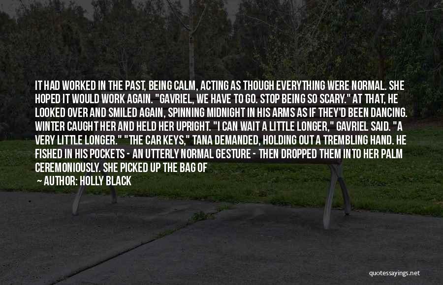 Holly Black Quotes: It Had Worked In The Past, Being Calm, Acting As Though Everything Were Normal. She Hoped It Would Work Again.