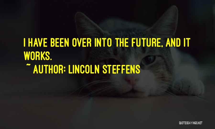 Lincoln Steffens Quotes: I Have Been Over Into The Future, And It Works.