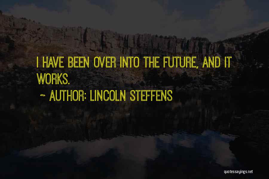 Lincoln Steffens Quotes: I Have Been Over Into The Future, And It Works.