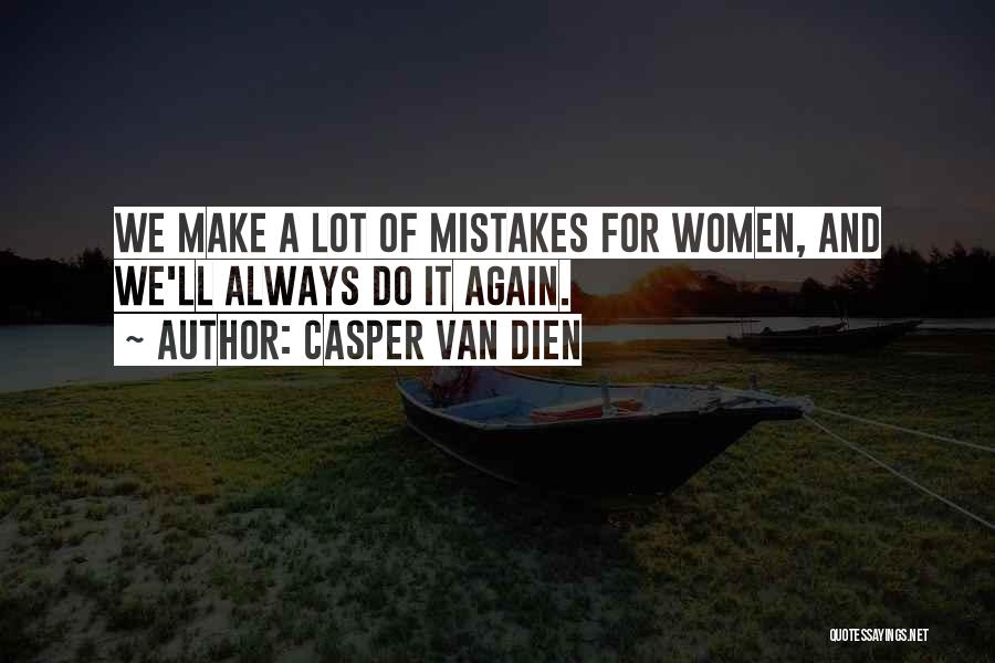Casper Van Dien Quotes: We Make A Lot Of Mistakes For Women, And We'll Always Do It Again.