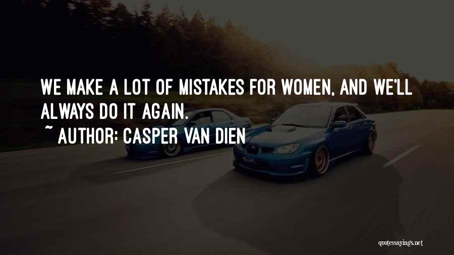 Casper Van Dien Quotes: We Make A Lot Of Mistakes For Women, And We'll Always Do It Again.