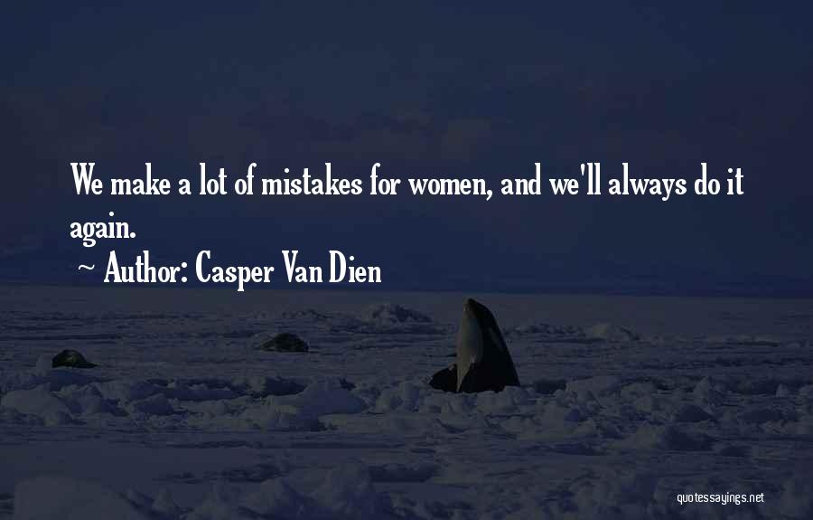 Casper Van Dien Quotes: We Make A Lot Of Mistakes For Women, And We'll Always Do It Again.