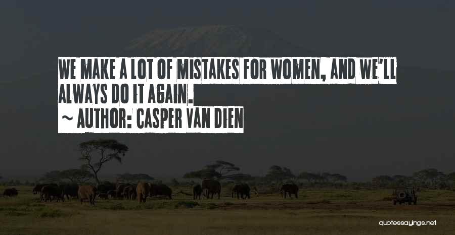 Casper Van Dien Quotes: We Make A Lot Of Mistakes For Women, And We'll Always Do It Again.