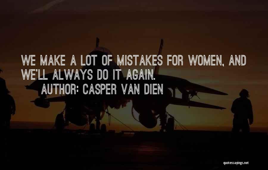 Casper Van Dien Quotes: We Make A Lot Of Mistakes For Women, And We'll Always Do It Again.