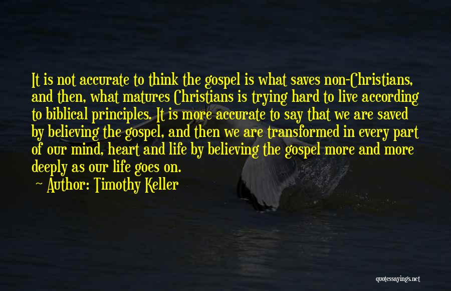 Timothy Keller Quotes: It Is Not Accurate To Think The Gospel Is What Saves Non-christians, And Then, What Matures Christians Is Trying Hard