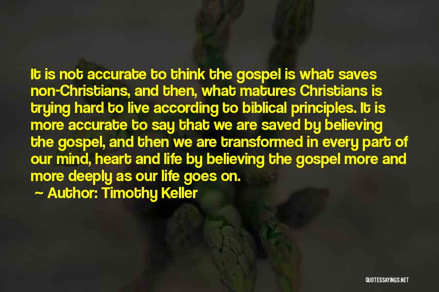 Timothy Keller Quotes: It Is Not Accurate To Think The Gospel Is What Saves Non-christians, And Then, What Matures Christians Is Trying Hard