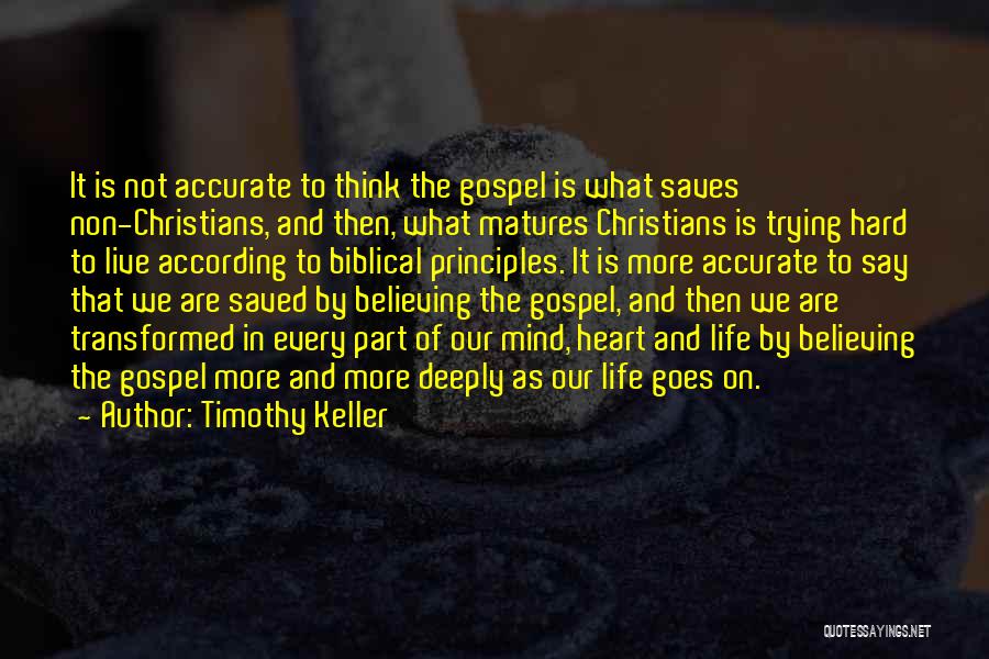 Timothy Keller Quotes: It Is Not Accurate To Think The Gospel Is What Saves Non-christians, And Then, What Matures Christians Is Trying Hard