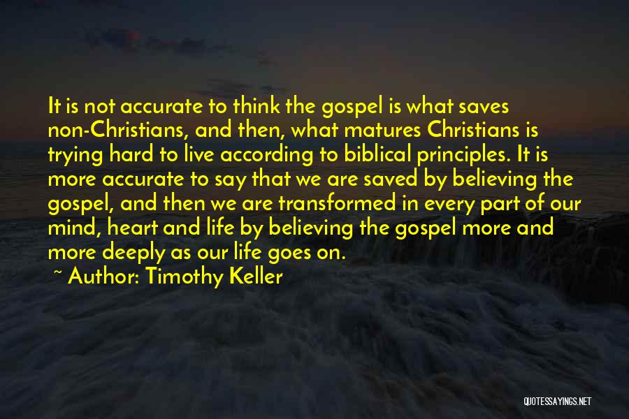 Timothy Keller Quotes: It Is Not Accurate To Think The Gospel Is What Saves Non-christians, And Then, What Matures Christians Is Trying Hard