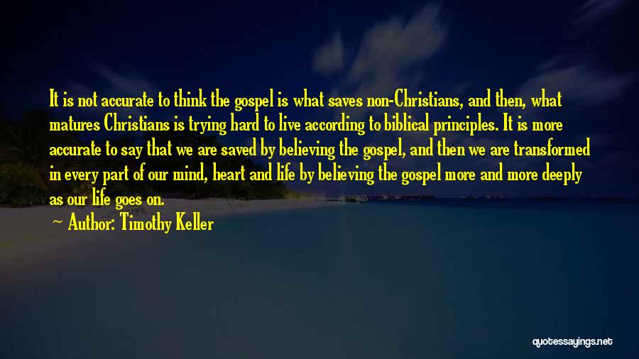 Timothy Keller Quotes: It Is Not Accurate To Think The Gospel Is What Saves Non-christians, And Then, What Matures Christians Is Trying Hard