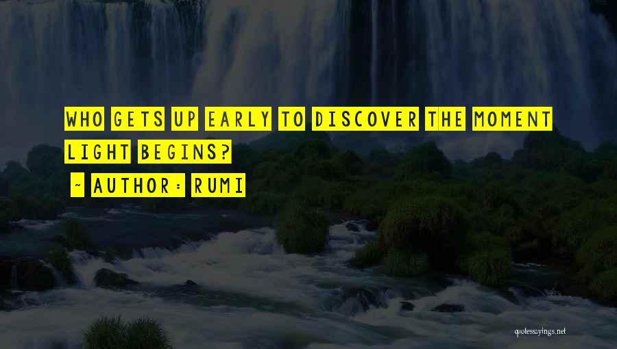 Rumi Quotes: Who Gets Up Early To Discover The Moment Light Begins?