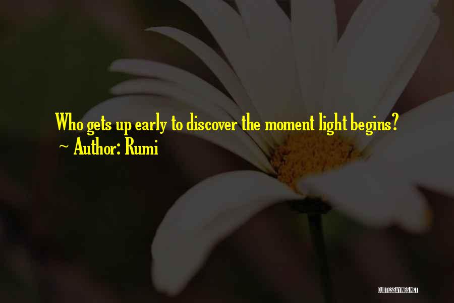 Rumi Quotes: Who Gets Up Early To Discover The Moment Light Begins?