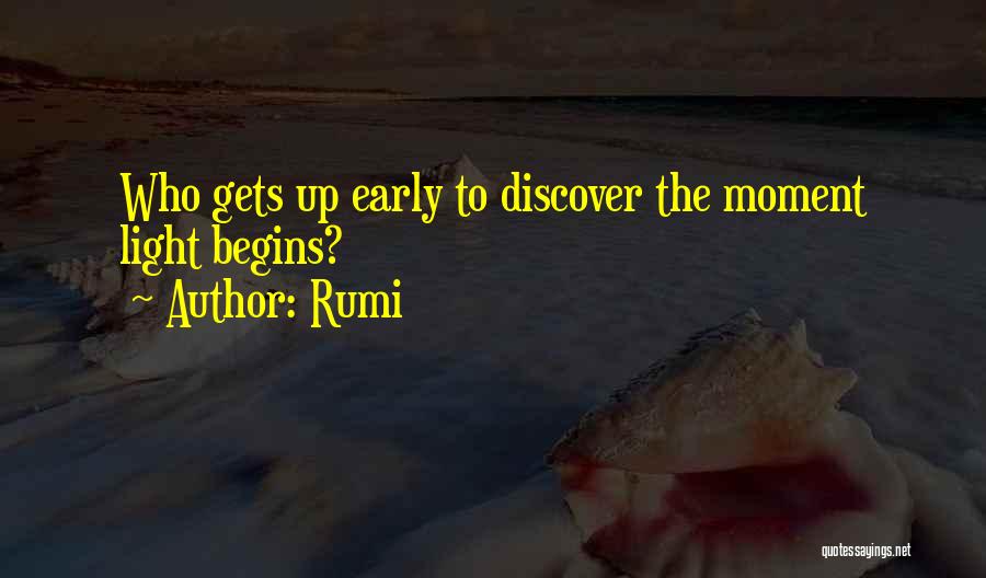 Rumi Quotes: Who Gets Up Early To Discover The Moment Light Begins?