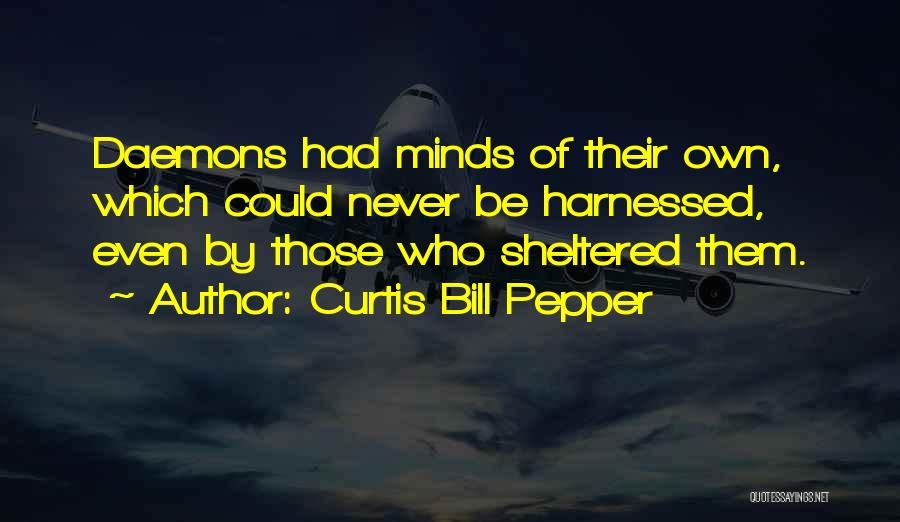 Curtis Bill Pepper Quotes: Daemons Had Minds Of Their Own, Which Could Never Be Harnessed, Even By Those Who Sheltered Them.