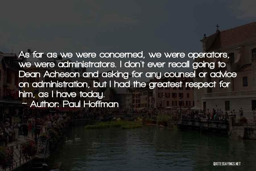 Paul Hoffman Quotes: As Far As We Were Concerned, We Were Operators, We Were Administrators. I Don't Ever Recall Going To Dean Acheson