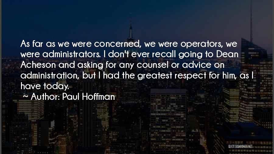 Paul Hoffman Quotes: As Far As We Were Concerned, We Were Operators, We Were Administrators. I Don't Ever Recall Going To Dean Acheson