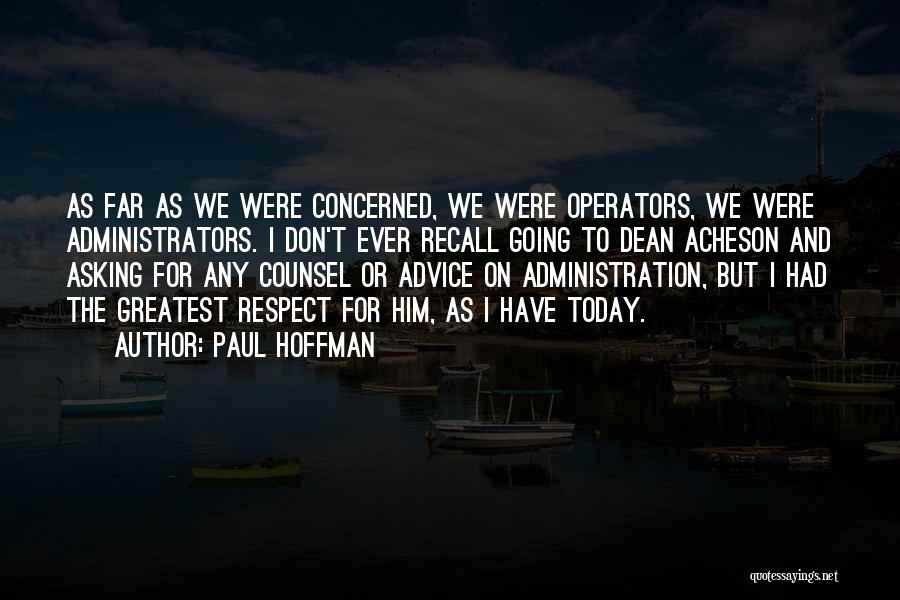 Paul Hoffman Quotes: As Far As We Were Concerned, We Were Operators, We Were Administrators. I Don't Ever Recall Going To Dean Acheson