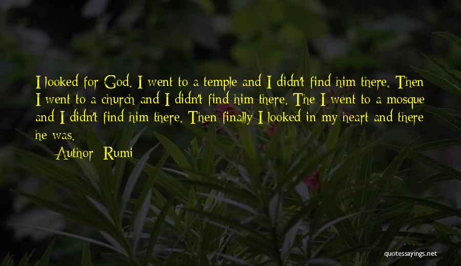 Rumi Quotes: I Looked For God. I Went To A Temple And I Didn't Find Him There. Then I Went To A