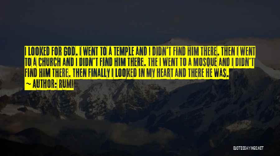 Rumi Quotes: I Looked For God. I Went To A Temple And I Didn't Find Him There. Then I Went To A