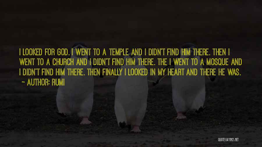 Rumi Quotes: I Looked For God. I Went To A Temple And I Didn't Find Him There. Then I Went To A