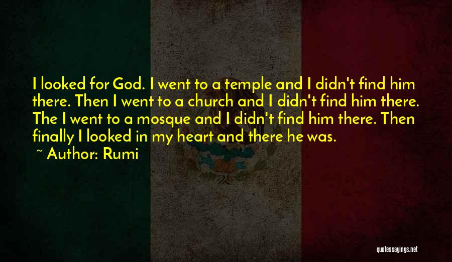 Rumi Quotes: I Looked For God. I Went To A Temple And I Didn't Find Him There. Then I Went To A